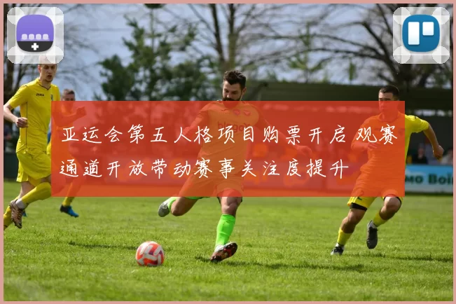 亚运会第五人格项目购票开启 观赛通道开放带动赛事关注度提升