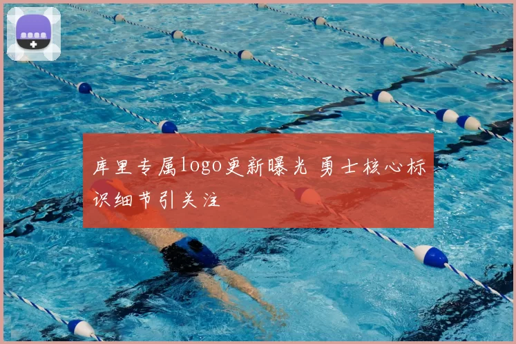 库里专属logo更新曝光 勇士核心标识细节引关注