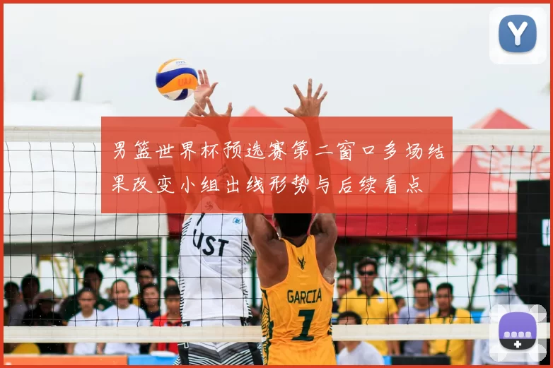 男篮世界杯预选赛第二窗口多场结果改变小组出线形势与后续看点