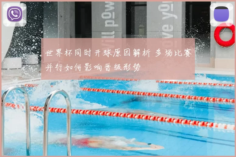 世界杯同时开球原因解析 多场比赛并行如何影响晋级形势