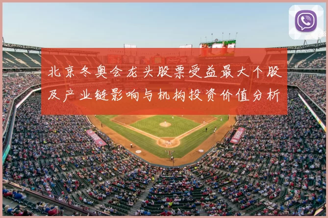 北京冬奥会龙头股票受益最大个股及产业链影响与机构投资价值分析