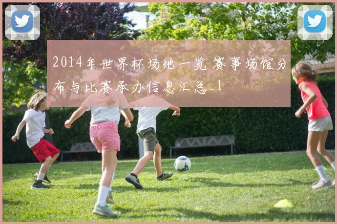 2014年世界杯场地一览 赛事场馆分布与比赛承办信息汇总_1